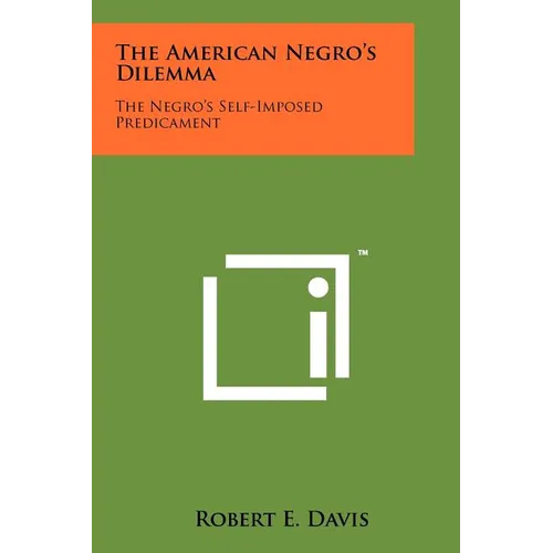 The American Negro's Dilemma: The Negro's Self-Imposed Predicament - Paperback
