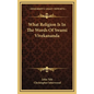 What Religion Is in the Words of Swami Vivekananda - Hardcover