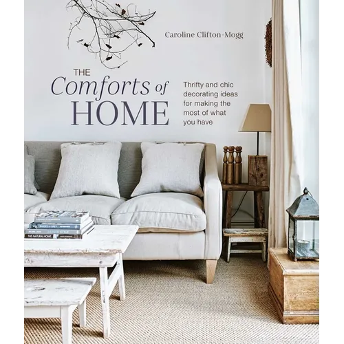 The Comforts of Home: Thrifty and Chic Decorating Ideas for Making the Most of What You Have - Hardcover