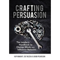Crafting Persuasion: The Leader's Handbook to Change Minds and Influence Behavior - Hardcover