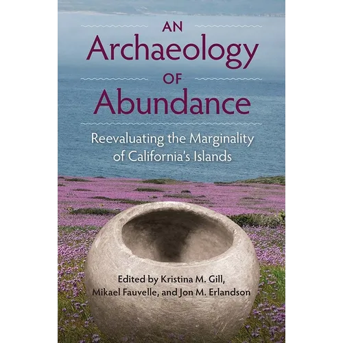 An Archaeology of Abundance: Reevaluating the Marginality of California's Islands - Hardcover