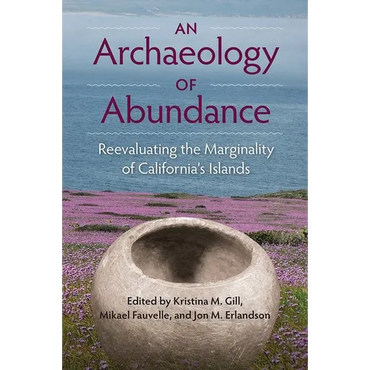 An Archaeology of Abundance: Reevaluating the Marginality of California's Islands - Hardcover