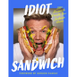 Idiot Sandwich: 100+ Recipes to Elevate Your Sandwich Game - Hardcover