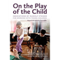 On the Play of the Child: Indications by Rudolf Steiner for Working with Young Children - Paperback