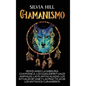 Chamanismo: Desvelando la sabiduría chamánica, los guías espirituales animales, las plantas aliadas, los rituales de viaje y las p - Hardcover