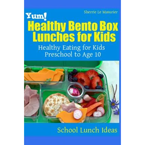 Yum! Healthy Bento Box Lunches for Kids: Healthy Eating for Kids Preschool to Age 10 - Paperback