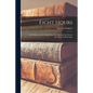 Eight Hours: The Workers and the Eight-hour Workday and the Shorter Workday, Its Philosophy - Paperback