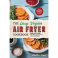 The Easy Vegan Air Fryer Cookbook: Healthy and Extremely Easy 100% Vegan, Low Fat and Low Salt Recipes - Paperback