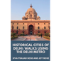 Historical Cities of Delhi: Walks Using the Delhi Metro - Paperback