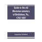 Guide to the old Moravian cemetery of Bethlehem, Pa., 1742-1897 - Paperback