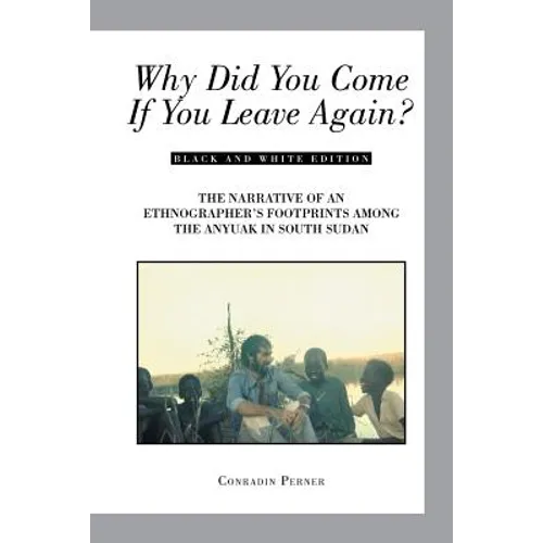 Why Did You Come If You Leave Again?: The Narrative of an Ethnographer's Footprints Among the Anyuak in South Sudan - Paperback