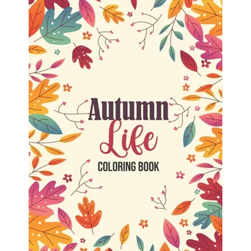 Autumn Life - Coloring Book: Coloring Books for Relaxation Featuring Calming Autumn Scenes, Fall Leaves, Harvest - Paperback