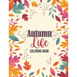 Autumn Life - Coloring Book: Coloring Books for Relaxation Featuring Calming Autumn Scenes, Fall Leaves, Harvest - Paperback
