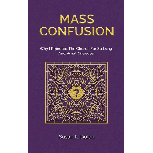 Mass Confusion: Why I Rejected The Church For So Long And What Changed - Paperback