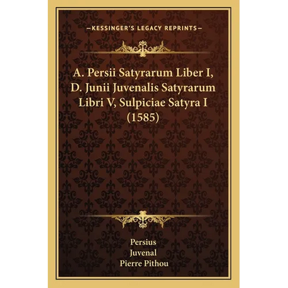 A. Persii Satyrarum Liber I, D. Junii Juvenalis Satyrarum Libri V, Sulpiciae Satyra I (1585) - Paperback
