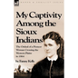 My Captivity Among the Sioux Indians: the Ordeal of a Pioneer Woman Crossing the Western Plains in 1864 - Paperback