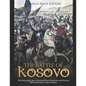 The Battle of Kosovo: The History and Legacy of the Battle Between the Serbs and Ottomans that Forged Serbia's National Identity - Paperback