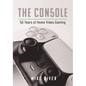 The Console: 50 Years of Home Video Gaming - Hardcover