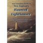New England's Haunted Lighthouses: Complete Guide to New England's Haunted Lighthouses, Ships, Forts and the Unexplainable - Paperback