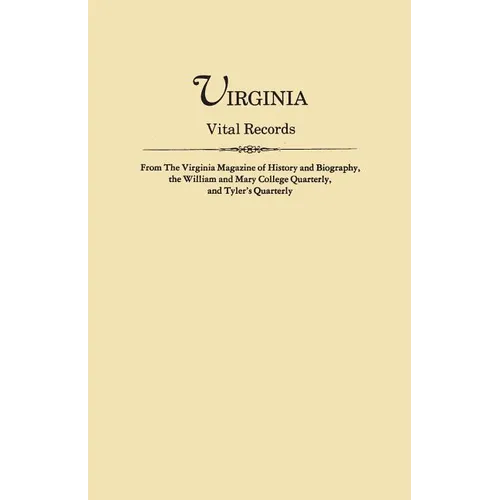 Virginia Vital Records, from the Virginia Magazine of History and Biography, the William and Mary College Quarterly, and Tyler's Quarterly - Paperback