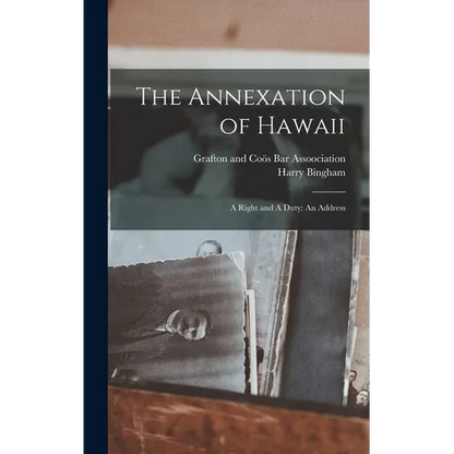 The Annexation of Hawaii: A Right and A Duty: An Address - Hardcover
