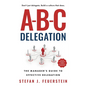 A-B-C Delegation: The Manager's Guide to Effective Delegation - Paperback