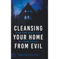 Cleansing Your Home From Evil: Kick the Devil Out of Your House - Hardcover