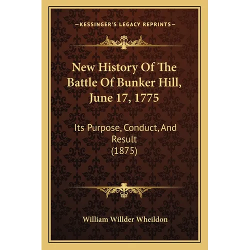 New History Of The Battle Of Bunker Hill, June 17, 1775: Its Purpose, Conduct, And Result (1875) - Paperback