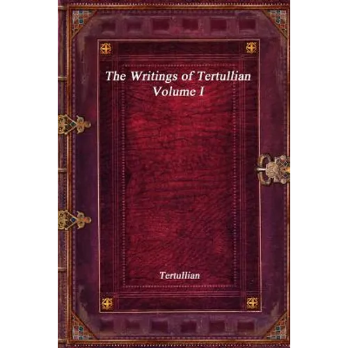 The Writings of Tertullian - Volume I - Paperback