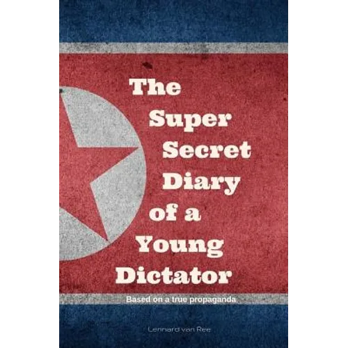 Kim Jong-un - The Super Secret Diary of a Young Dictator - Paperback