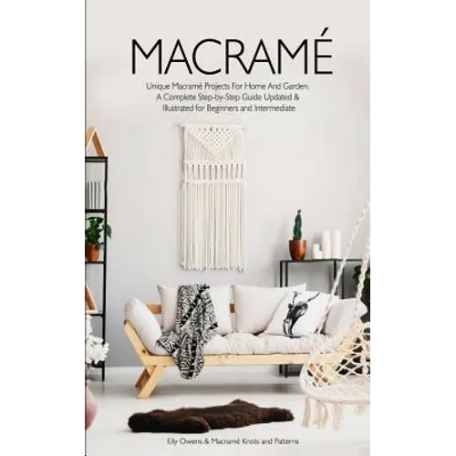 Macrame: Unique Macrame Projects For Home And Garden. A Complete Step-by-Step Guide Updated & Illustrated for Beginners and Intermediate - Paperback