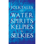 Folktales of Water Spirits, Kelpies, and Selkies - Hardcover
