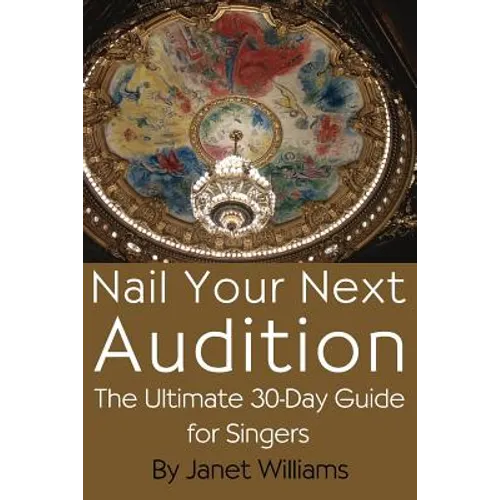 Nail Your Next Audition, the Ultimate 30-Day Guide for Singers - Paperback
