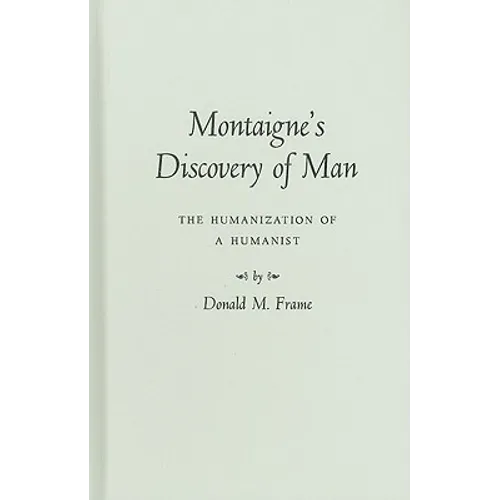 Montaigne's Discovery of Man: The Humanization of a Humanist - Hardcover