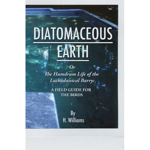 Diatomaceous Earth: The Humdrum Life of The Lackadaisical Barry: A Field Guide for the Birds - Paperback