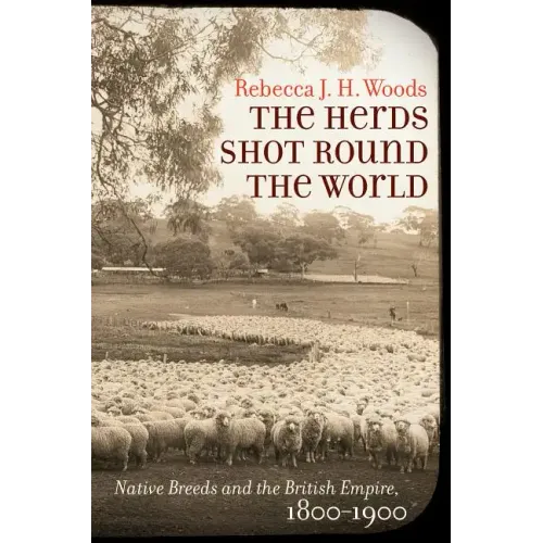 The Herds Shot Round the World: Native Breeds and the British Empire, 1800-1900 - Paperback