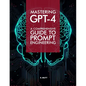 Mastering GPT-4: A Comprehensive Prompt Engineering Guide - Paperback