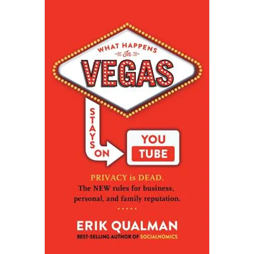 What Happens in Vegas Stays on YouTube: Privacy Is Dead. The New Rules of Reputation. - Paperback