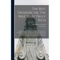 The Best Treasure, or, The Way to Be Truly Rich: Being a Discourse on Ephes. 3. 8; Wherein is Opened and Commended to Saints and Sinners the Personal - Hardcover