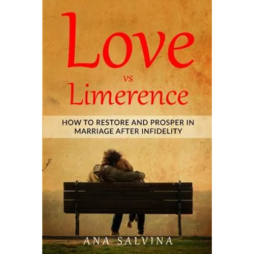 Love VS Limerence: How to Restore and Prosper in Marriage after Infidelity - Paperback