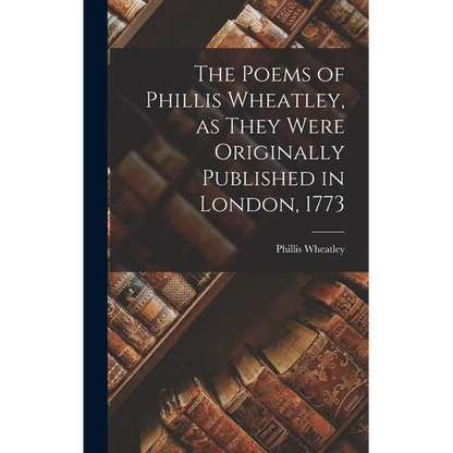 The Poems of Phillis Wheatley, as They Were Originally Published in London, 1773 - Hardcover