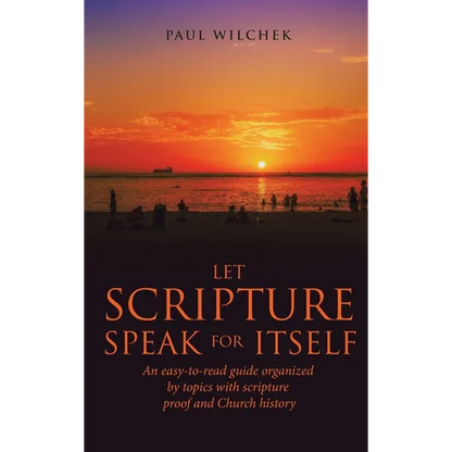 Let Scripture Speak for Itself: An Easy-To-Read Guide Organized by Topics with Scripture Proof and Church History - Hardcover