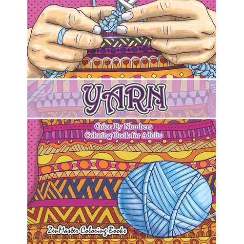 Yarn Color By Numbers Coloring Book for Adults: An Adult Color By Numbers Coloring Book of Yarn, Kniting, Quilting, and More for Stress Relief and Rel - Paperback