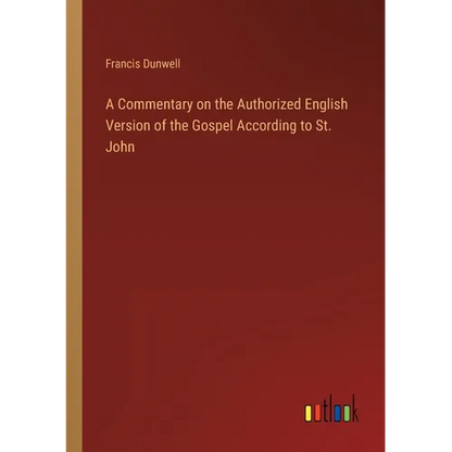 A Commentary on the Authorized English Version of the Gospel According to St. John - Paperback