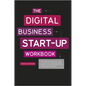 The Digital Business Start-Up Workbook: The Ultimate Step-By-Step Guide to Succeeding Online from Start-Up to Exit - Paperback