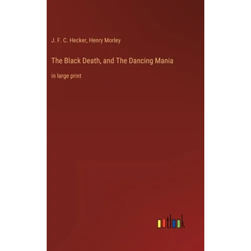 The Black Death, and The Dancing Mania: in large print - Hardcover