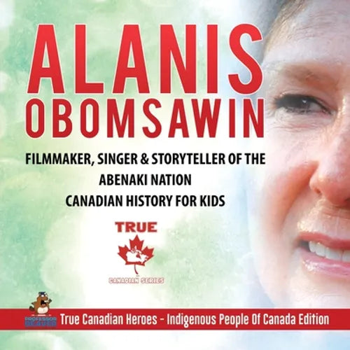 Alanis Obomsawin - Filmmaker, Singer & Storyteller of the Abenaki Nation Canadian History for Kids True Canadian Heroes - Indigenous People Of Canada - Paperback