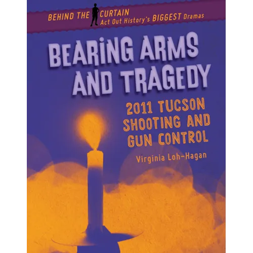 Bearing Arms and Tragedy: 2011 Tucson Shooting and Gun Control - Library Binding