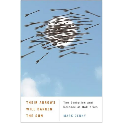 Their Arrows Will Darken the Sun: The Evolution and Science of Ballistics - Paperback