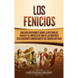 Los Fenicios: Una Guía Fascinante sobre la Historia de Fenicia y el Impacto de una de las Mayores Civilizaciones Comerciantes del Mundo Antiguo - Hardcover